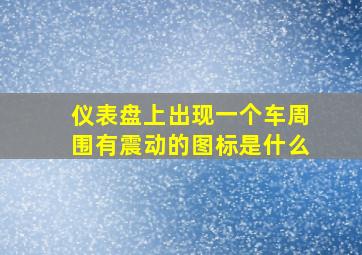 仪表盘上出现一个车周围有震动的图标是什么