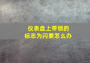 仪表盘上带锁的标志为闪要怎么办