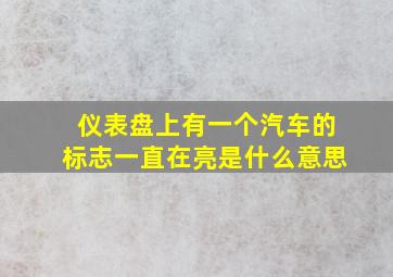 仪表盘上有一个汽车的标志一直在亮是什么意思