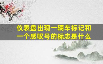 仪表盘出现一辆车标记和一个感叹号的标志是什么