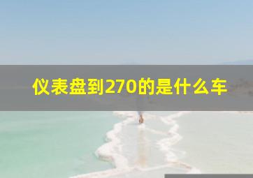 仪表盘到270的是什么车