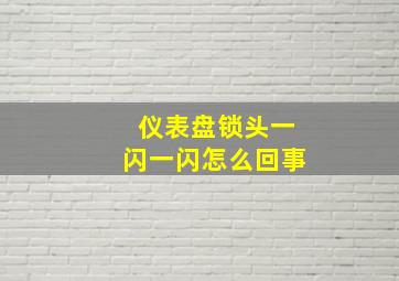 仪表盘锁头一闪一闪怎么回事