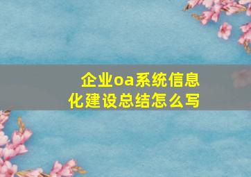 企业oa系统信息化建设总结怎么写