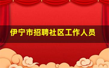 伊宁市招聘社区工作人员