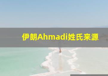 伊朗Ahmadi姓氏来源