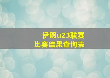 伊朗u23联赛比赛结果查询表