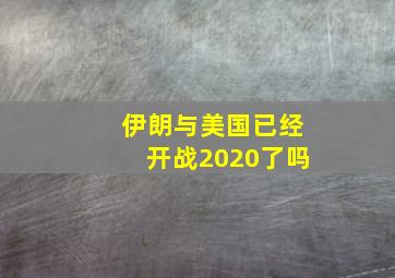 伊朗与美国已经开战2020了吗