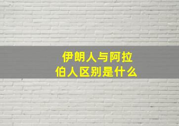 伊朗人与阿拉伯人区别是什么