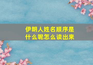 伊朗人姓名顺序是什么呢怎么读出来