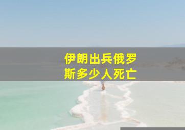 伊朗出兵俄罗斯多少人死亡