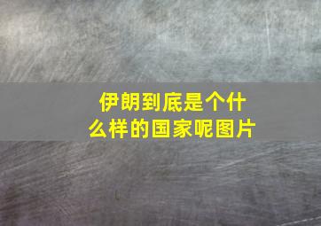 伊朗到底是个什么样的国家呢图片