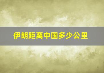 伊朗距离中国多少公里