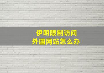 伊朗限制访问外国网站怎么办