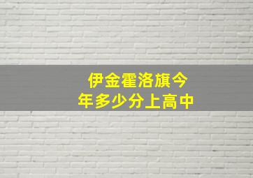 伊金霍洛旗今年多少分上高中