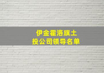 伊金霍洛旗土投公司领导名单