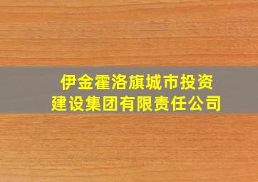 伊金霍洛旗城市投资建设集团有限责任公司