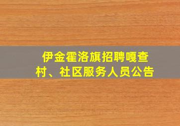 伊金霍洛旗招聘嘎查村、社区服务人员公告