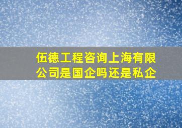 伍德工程咨询上海有限公司是国企吗还是私企