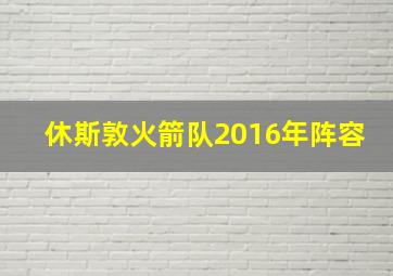 休斯敦火箭队2016年阵容