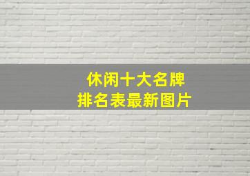 休闲十大名牌排名表最新图片