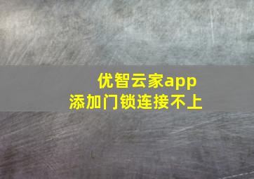 优智云家app添加门锁连接不上