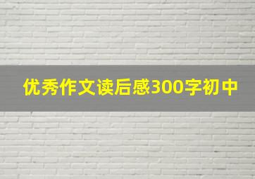 优秀作文读后感300字初中