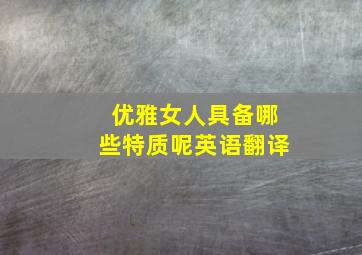 优雅女人具备哪些特质呢英语翻译