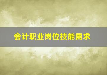 会计职业岗位技能需求