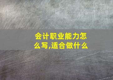 会计职业能力怎么写,适合做什么