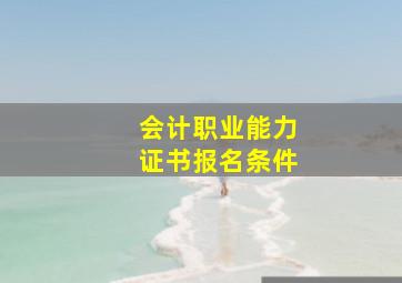 会计职业能力证书报名条件