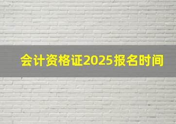 会计资格证2025报名时间