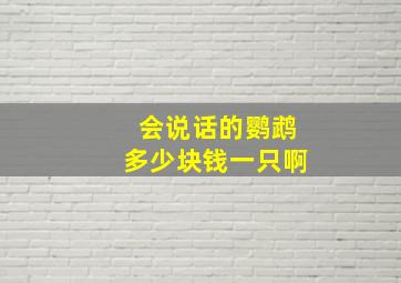 会说话的鹦鹉多少块钱一只啊