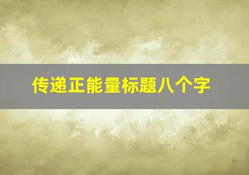 传递正能量标题八个字