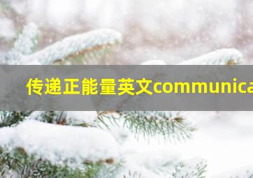 传递正能量英文communicate