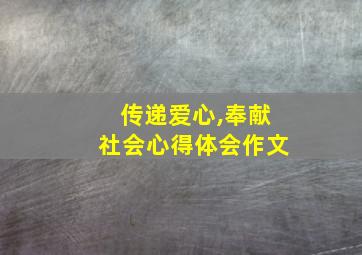 传递爱心,奉献社会心得体会作文