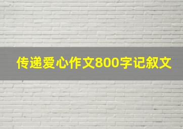 传递爱心作文800字记叙文