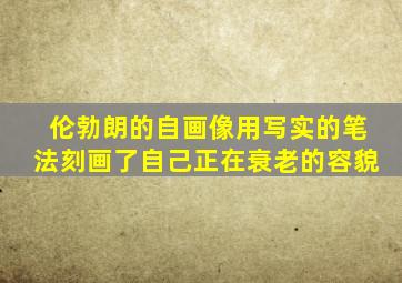 伦勃朗的自画像用写实的笔法刻画了自己正在衰老的容貌