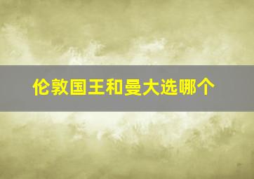 伦敦国王和曼大选哪个