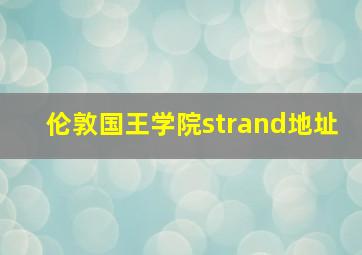 伦敦国王学院strand地址