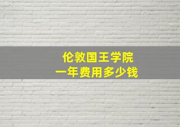 伦敦国王学院一年费用多少钱