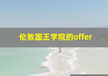 伦敦国王学院的offer