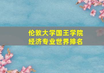 伦敦大学国王学院经济专业世界排名