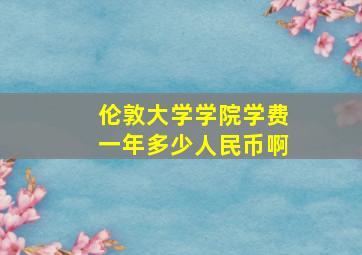 伦敦大学学院学费一年多少人民币啊