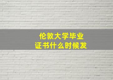 伦敦大学毕业证书什么时候发