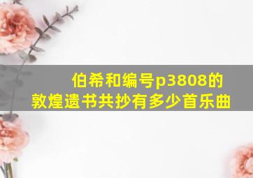 伯希和编号p3808的敦煌遗书共抄有多少首乐曲