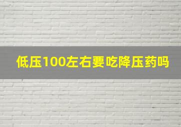 低压100左右要吃降压药吗