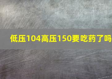 低压104高压150要吃药了吗