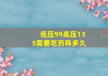 低压99高压135需要吃药吗多久