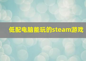 低配电脑能玩的steam游戏