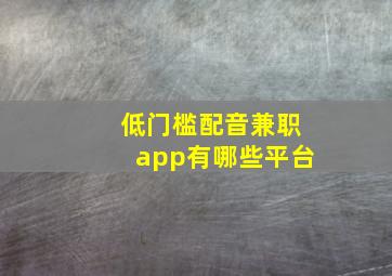 低门槛配音兼职app有哪些平台